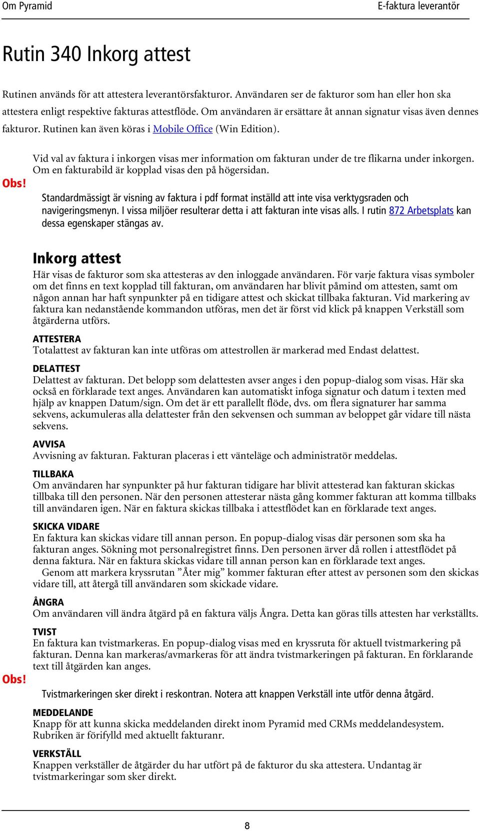 Vid val av faktura i inkorgen visas mer information om fakturan under de tre flikarna under inkorgen. Om en fakturabild är kopplad visas den på högersidan.