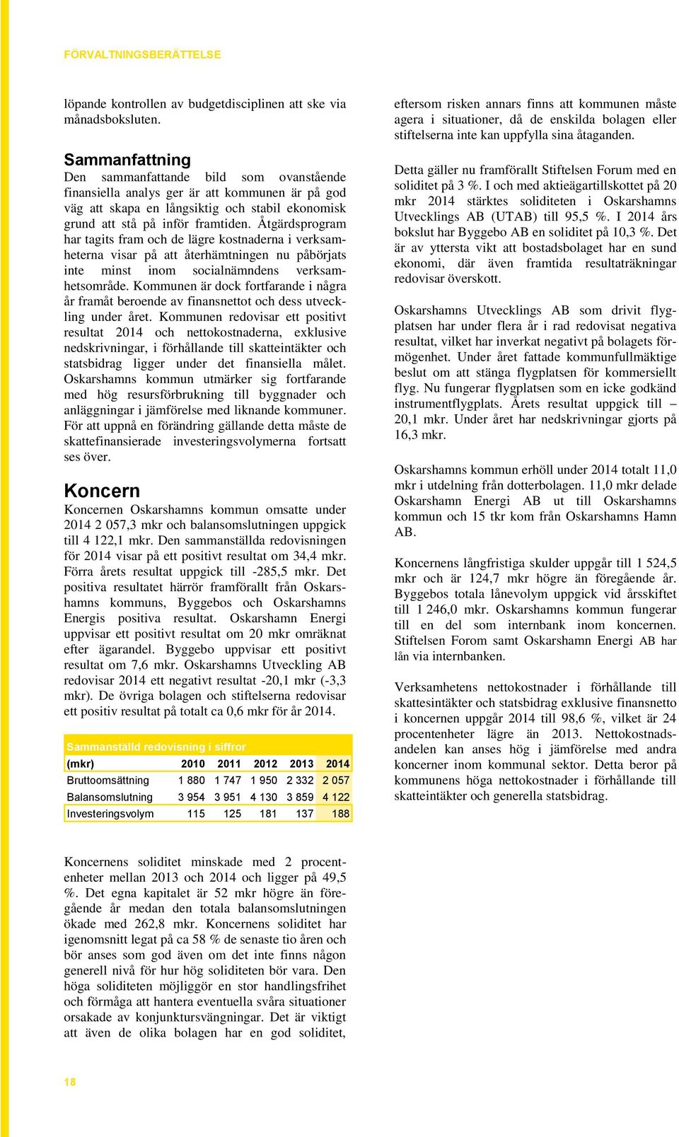 Åtgärdsprogram har tagits fram och de lägre kostnaderna i verksamheterna visar på att återhämtningen nu påbörjats inte minst inom socialnämndens verksamhetsområde.