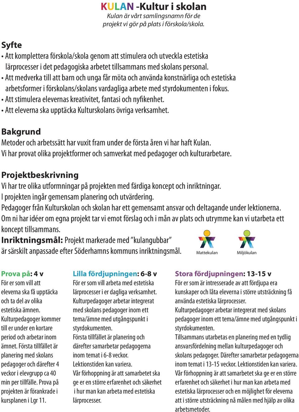Att medverka till att barn och unga får möta och använda konstnärliga och estetiska arbetsformer i förskolans/skolans vardagliga arbete med styrdokumenten i fokus.