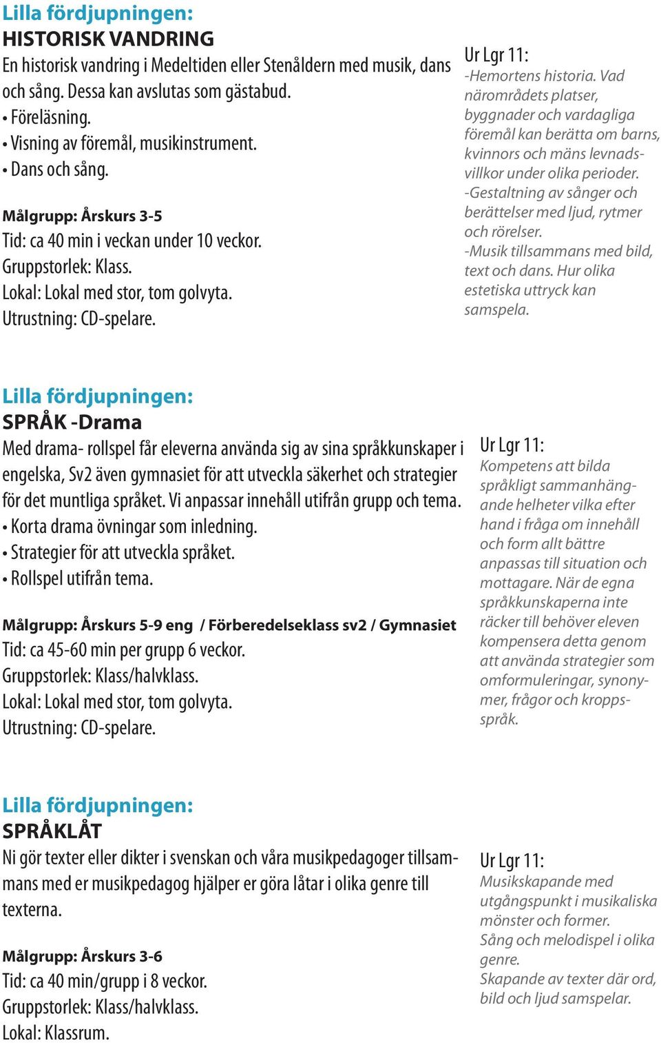 Vad närområdets platser, byggnader och vardagliga föremål kan berätta om barns, kvinnors och mäns levnadsvillkor under olika perioder.