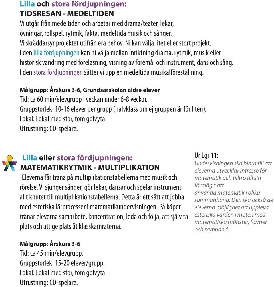 I den lilla fördjupningen kan ni välja mellan inriktning drama, rytmik, musik eller historisk vandring med föreläsning, visning av föremål och instrument, dans och sång.