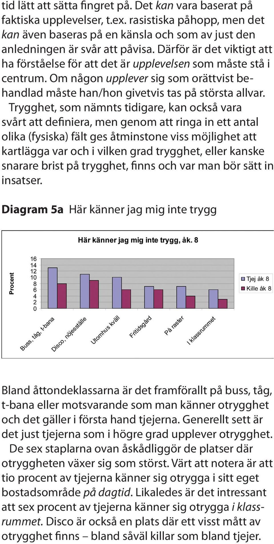 Trygghet, som nämnts tidigare, kan också vara svårt att definiera, men genom att ringa in ett antal olika (fysiska) fält ges åtminstone viss möjlighet att kartlägga var och i vilken grad trygghet,