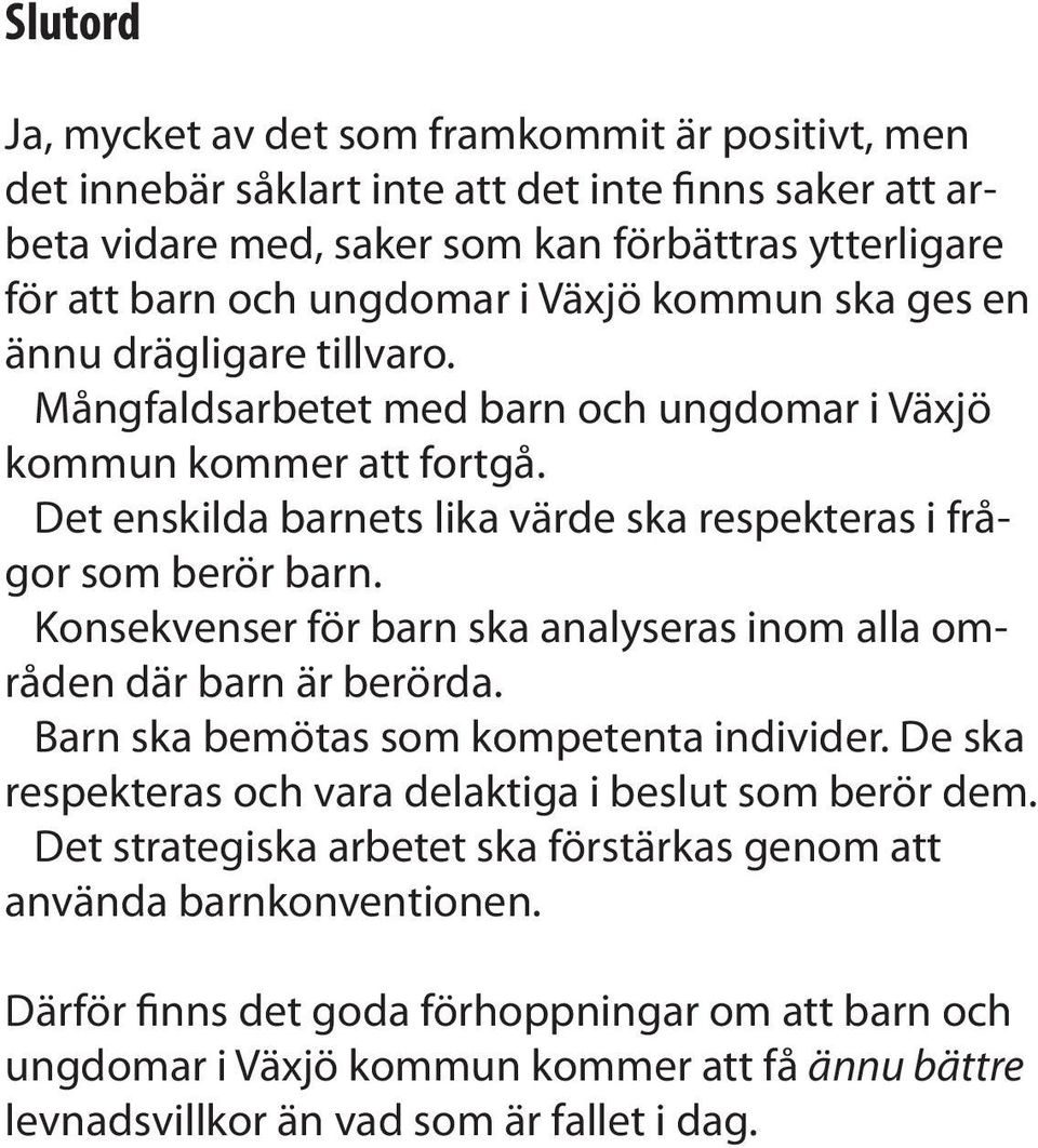 Konsekvenser för barn ska analyseras inom alla områden där barn är berörda. Barn ska bemötas som kompetenta individer. De ska respekteras och vara delaktiga i beslut som berör dem.