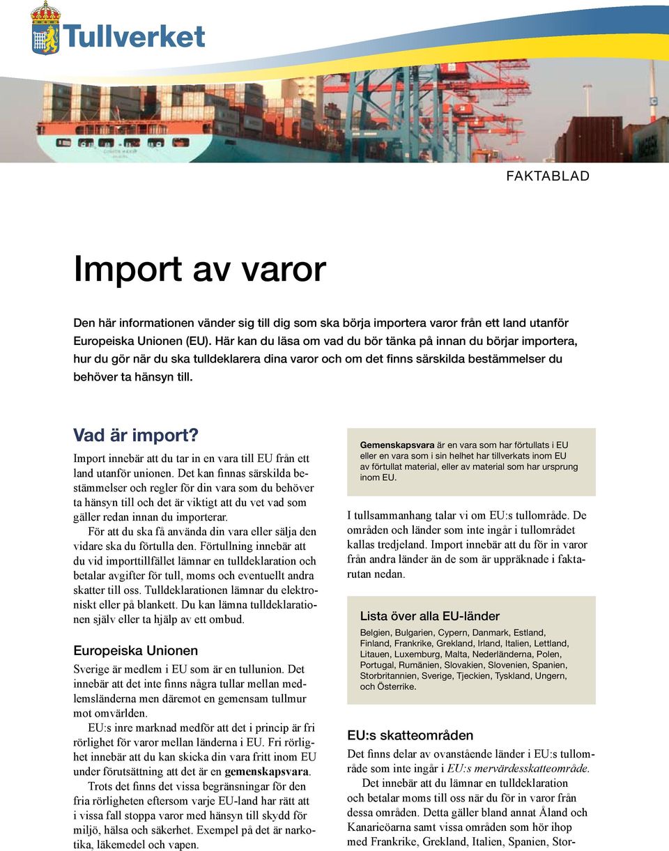 Import innebär att du tar in en vara till EU från ett land utanför unionen.