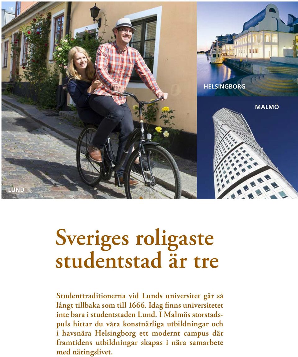 Idag finns universitetet inte bara i studentstaden Lund.