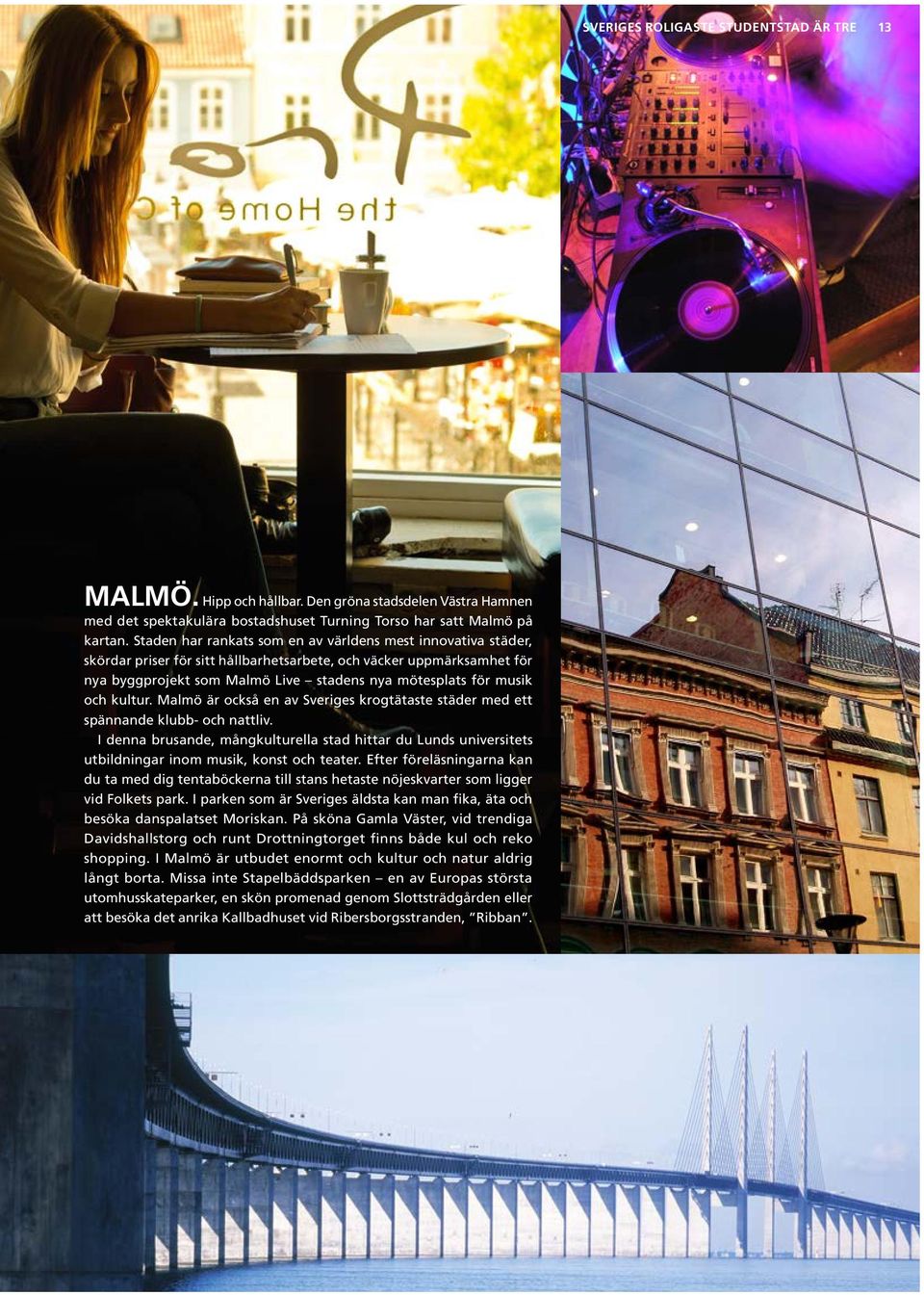 och kultur. Malmö är också en av Sveriges krogtätaste städer med ett spännande klubb- och nattliv.