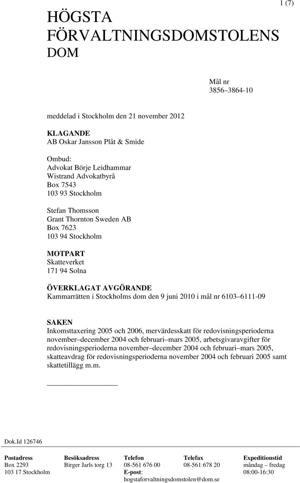 Inkomsttaxering 2005 och 2006, mervärdesskatt för redovisningsperioderna november december 2004 och februari mars 2005, arbetsgivaravgifter för redovisningsperioderna november december 2004 och