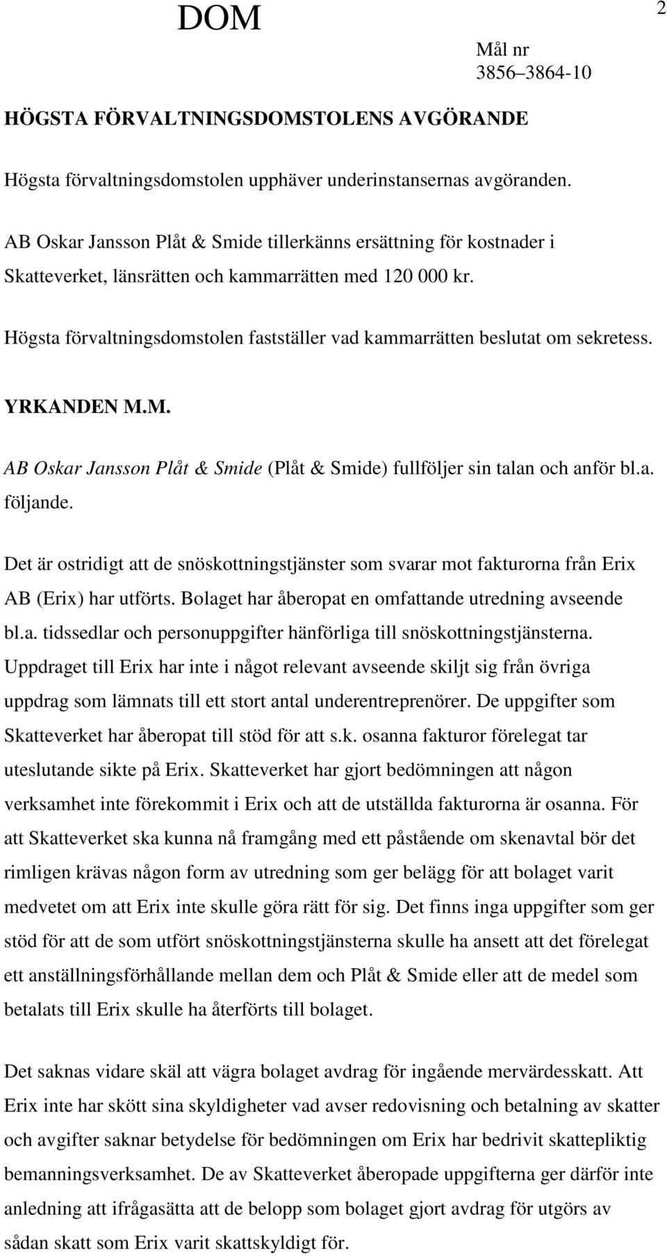 Högsta förvaltningsdomstolen fastställer vad kammarrätten beslutat om sekretess. YRKANDEN M.M. AB Oskar Jansson Plåt & Smide (Plåt & Smide) fullföljer sin talan och anför bl.a. följande.