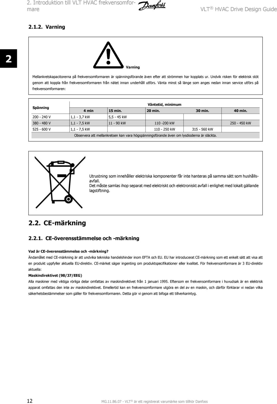 Vänta minst så länge som anges nedan innan service utförs på frekvensomformaren: Väntetid, minimum Spänning 4 min 15 min. 20 min. 30 min. 40 min.