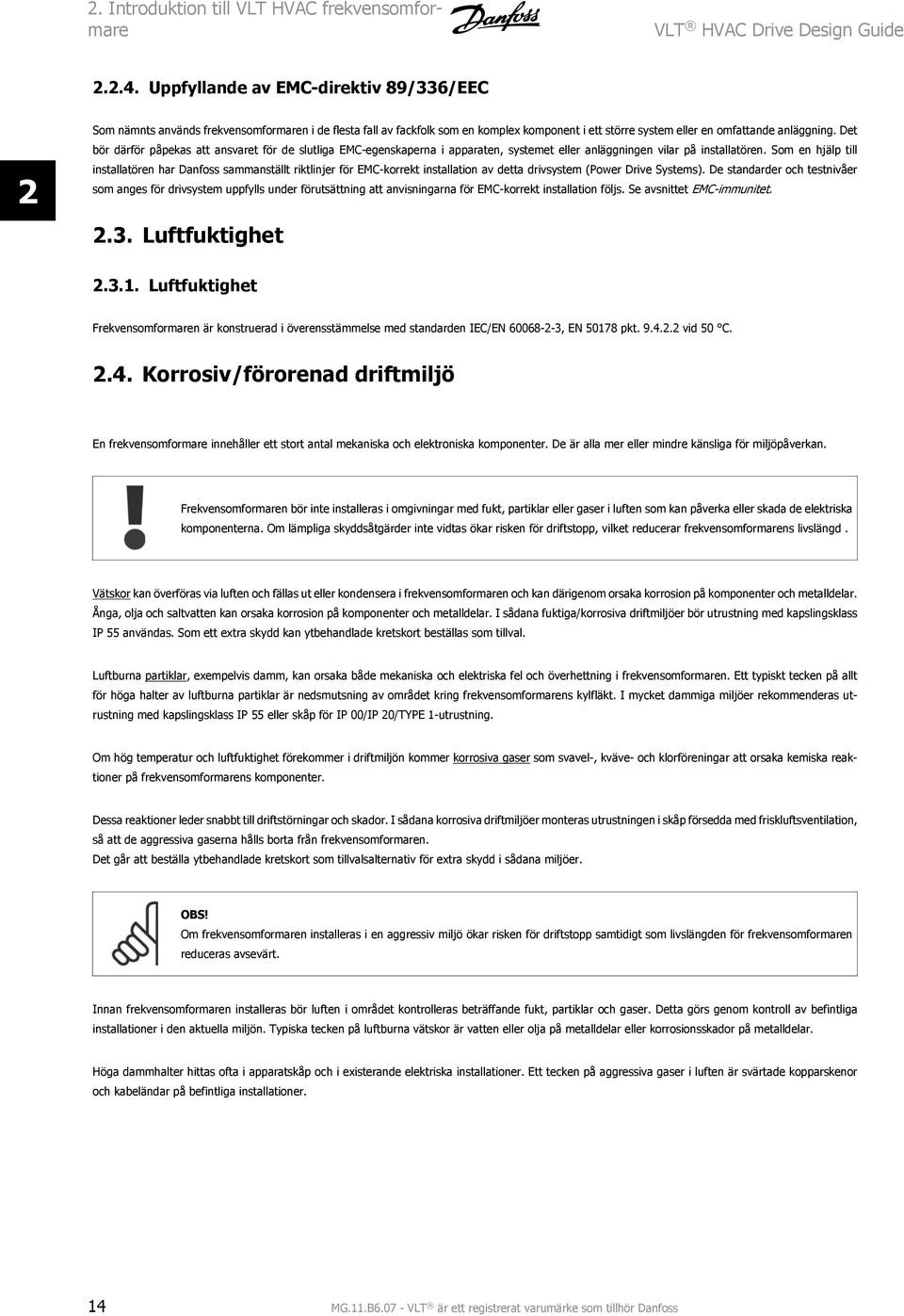 Det bör därför påpekas att ansvaret för de slutliga EMC-egenskaperna i apparaten, systemet eller anläggningen vilar på installatören.