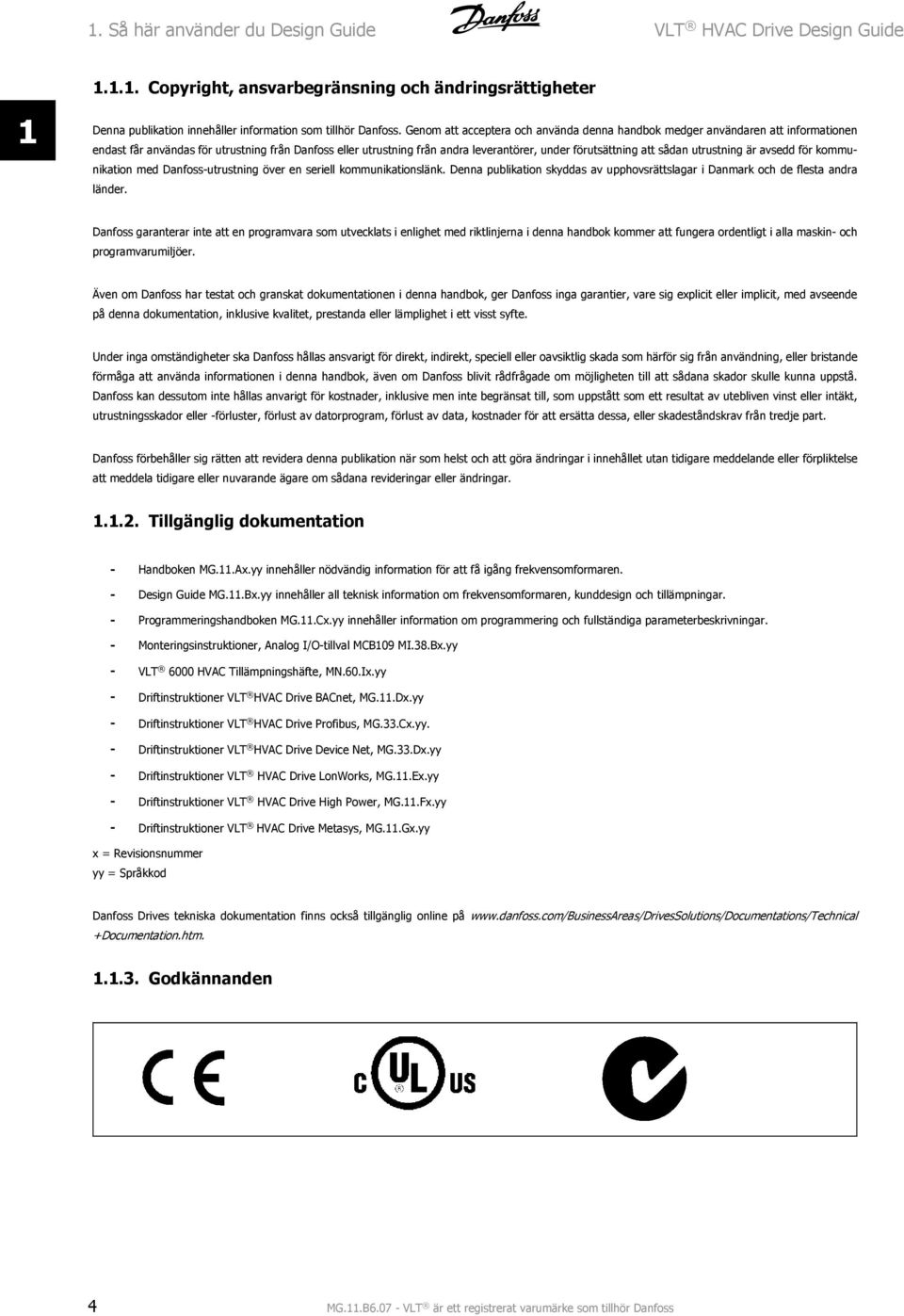 sådan utrustning är avsedd för kommunikation med Danfoss-utrustning över en seriell kommunikationslänk. Denna publikation skyddas av upphovsrättslagar i Danmark och de flesta andra länder.