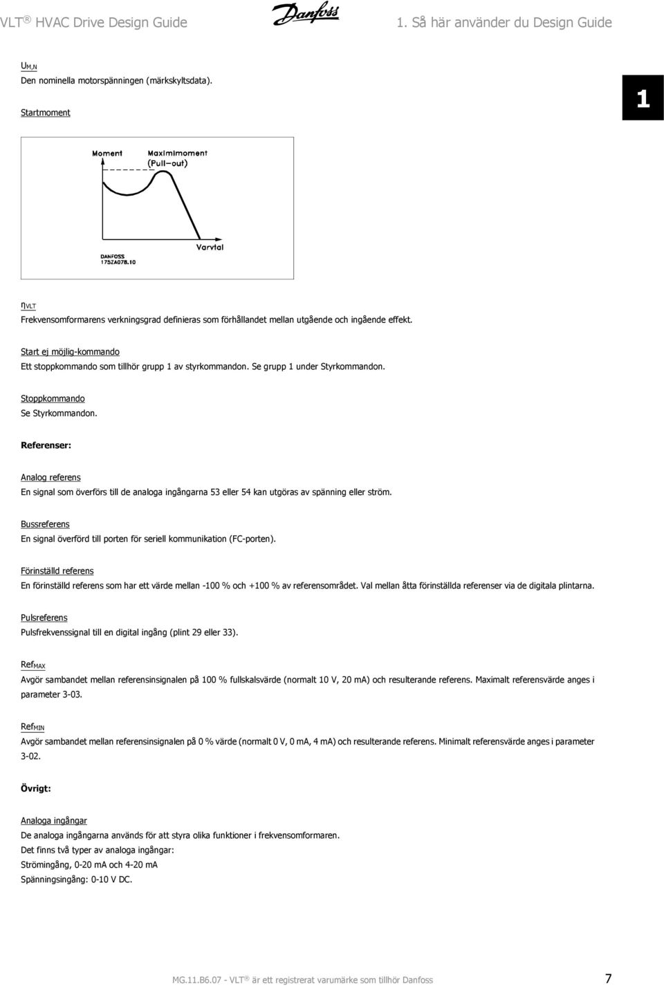 Se grupp 1 under Styrkommandon. Stoppkommando Se Styrkommandon. Referenser: Analog referens En signal som överförs till de analoga ingångarna 53 eller 54 kan utgöras av spänning eller ström.