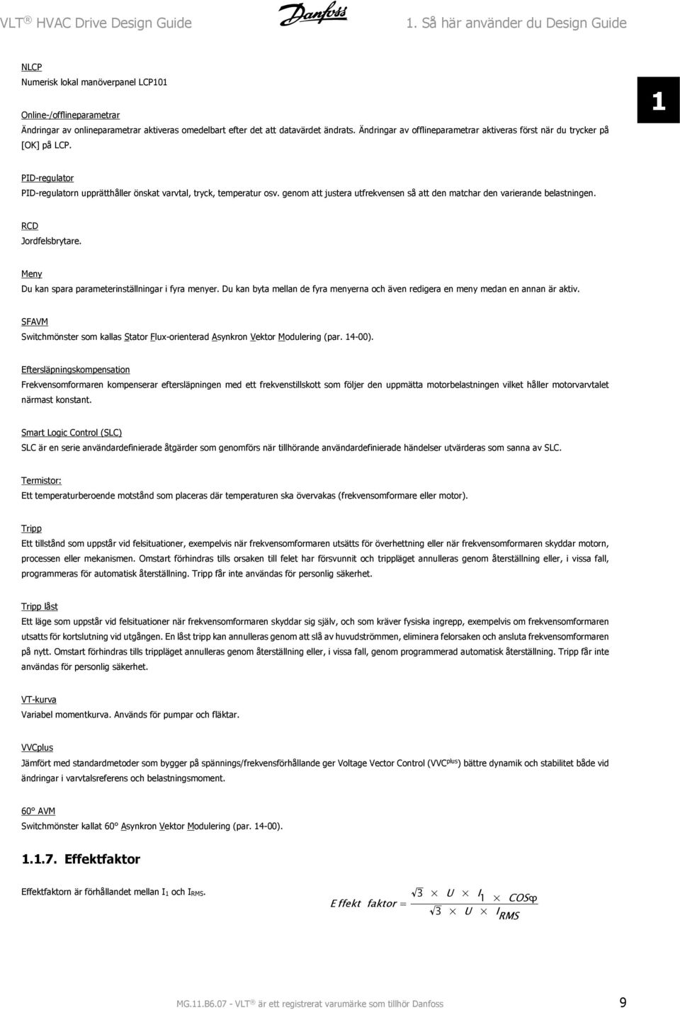 Ändringar av offlineparametrar aktiveras först när du trycker på [OK] på LCP. 1 PID-regulator PID-regulatorn upprätthåller önskat varvtal, tryck, temperatur osv.