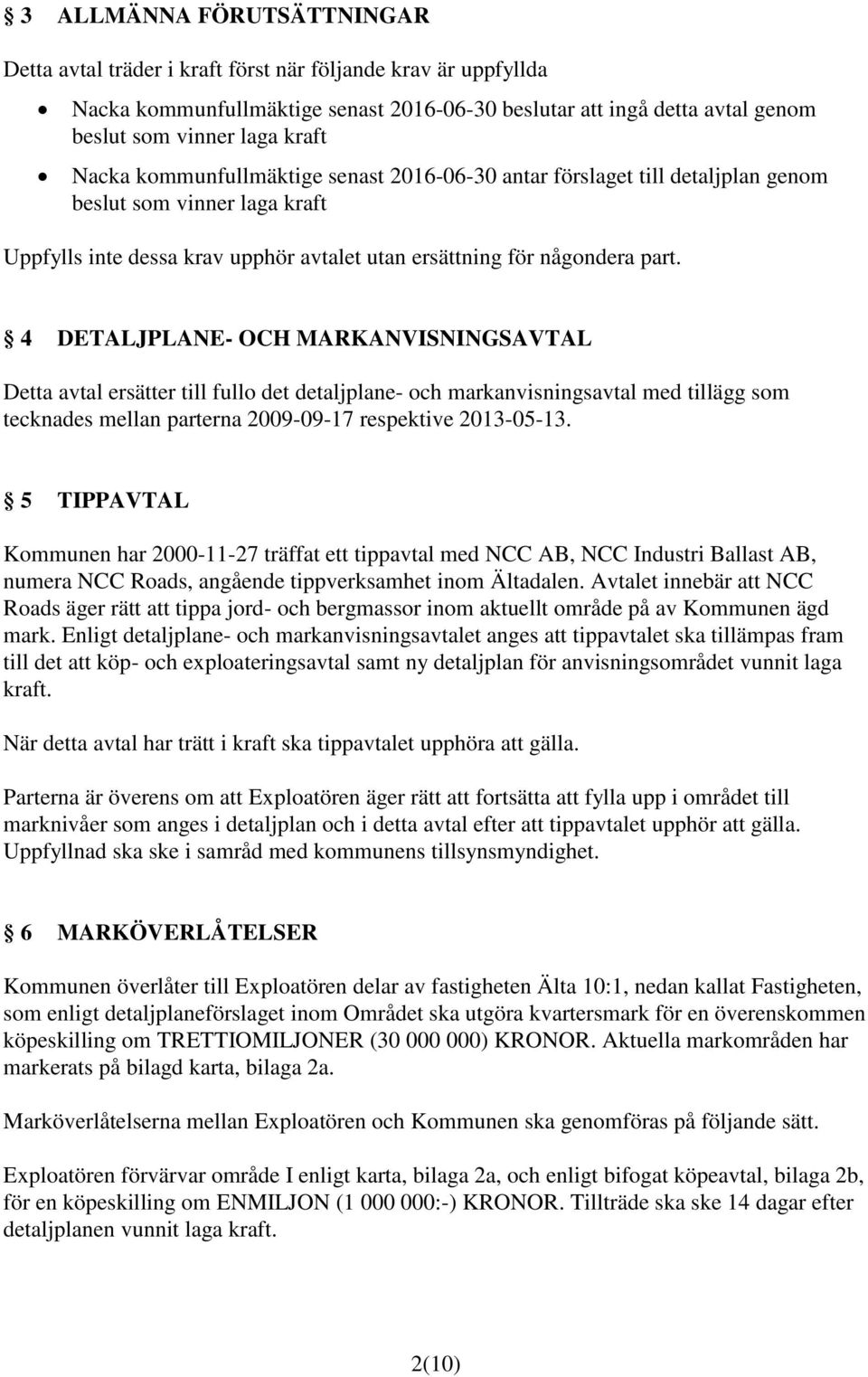 4 DETALJPLANE- OCH MARKANVISNINGSAVTAL Detta avtal ersätter till fullo det detaljplane- och markanvisningsavtal med tillägg som tecknades mellan parterna 2009-09-17 respektive 2013-05-13.