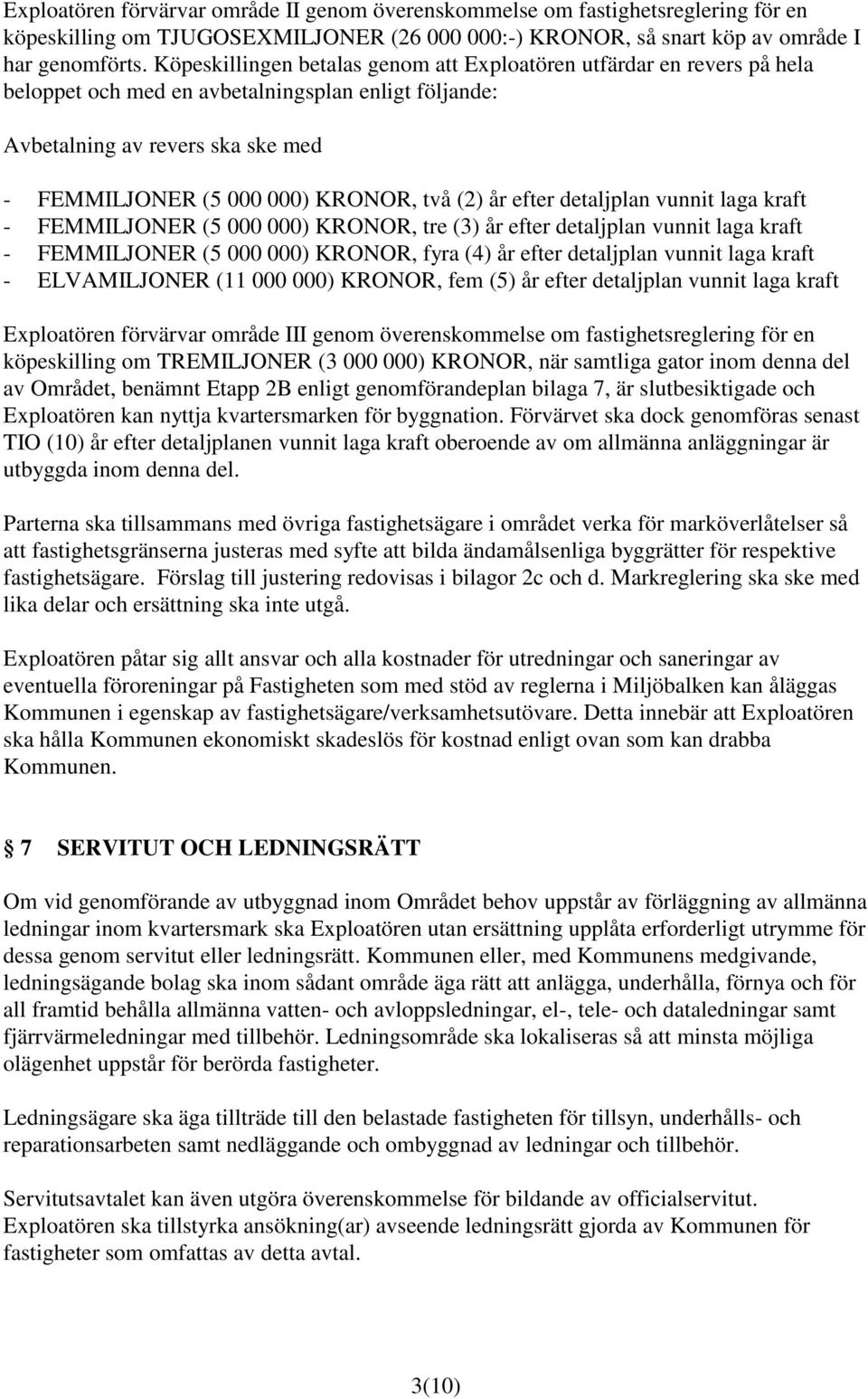 (2) år efter detaljplan vunnit laga kraft - FEMMILJONER (5 000 000) KRONOR, tre (3) år efter detaljplan vunnit laga kraft - FEMMILJONER (5 000 000) KRONOR, fyra (4) år efter detaljplan vunnit laga