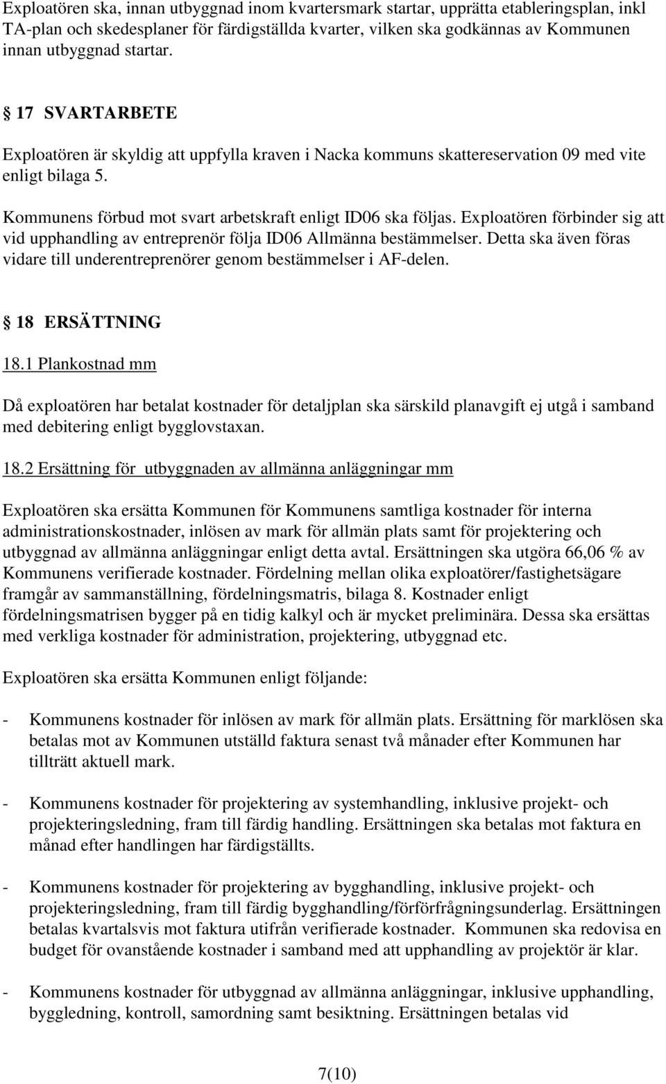 Exploatören förbinder sig att vid upphandling av entreprenör följa ID06 Allmänna bestämmelser. Detta ska även föras vidare till underentreprenörer genom bestämmelser i AF-delen. 18 ERSÄTTNING 18.