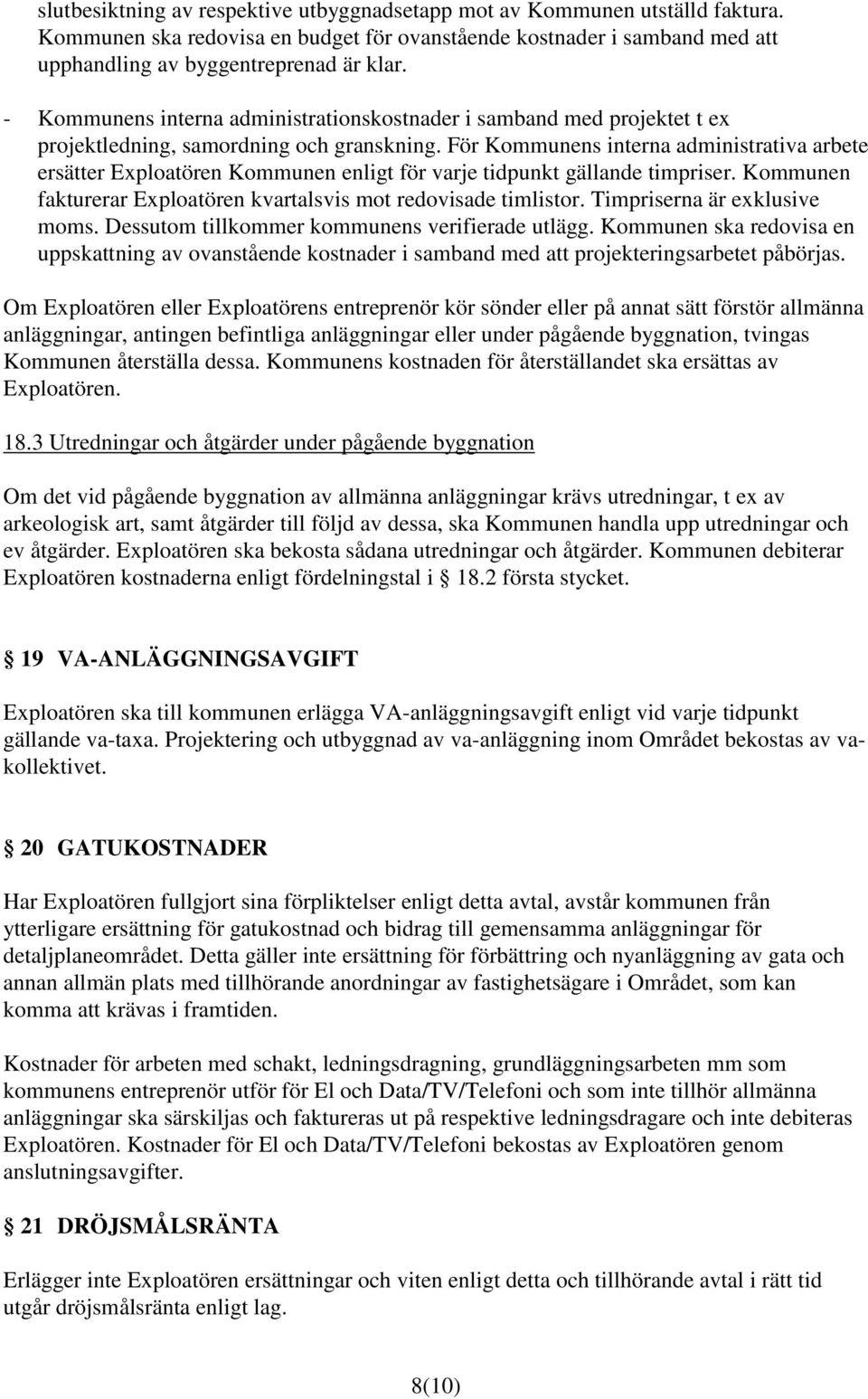 För Kommunens interna administrativa arbete ersätter Exploatören Kommunen enligt för varje tidpunkt gällande timpriser. Kommunen fakturerar Exploatören kvartalsvis mot redovisade timlistor.