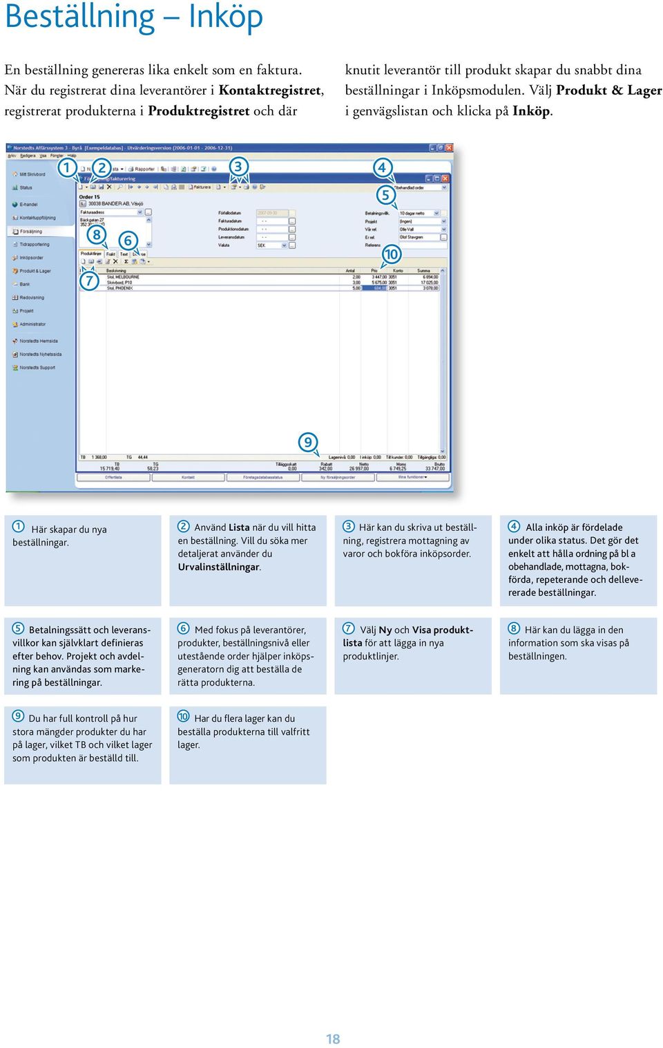 Välj Produkt & Lager i genvägslistan och klicka på Inköp. 1 2 3 4 5 7 8 6 10 9 1 Här skapar du nya Använd Lista när du vill hitta beställningar. en beställning.