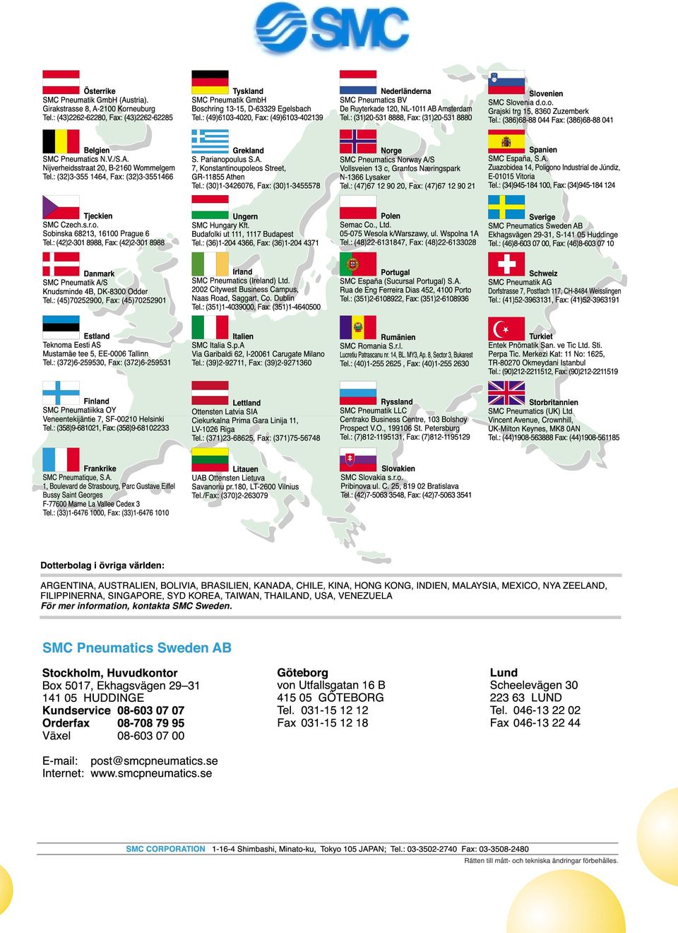 : (49)6103-4020, Fax: (49)6103-402139 NederlŠnderna SMC Pneumatics BV De Ruyterkade 120, NL-1011 AB Amsterdam Tel.: (31)20-531 8888, Fax: (31)20-531 8880 Slovenien SMC Slovenia d.o.o. Grajski trg 15, 8360 Zuzemberk Tel.