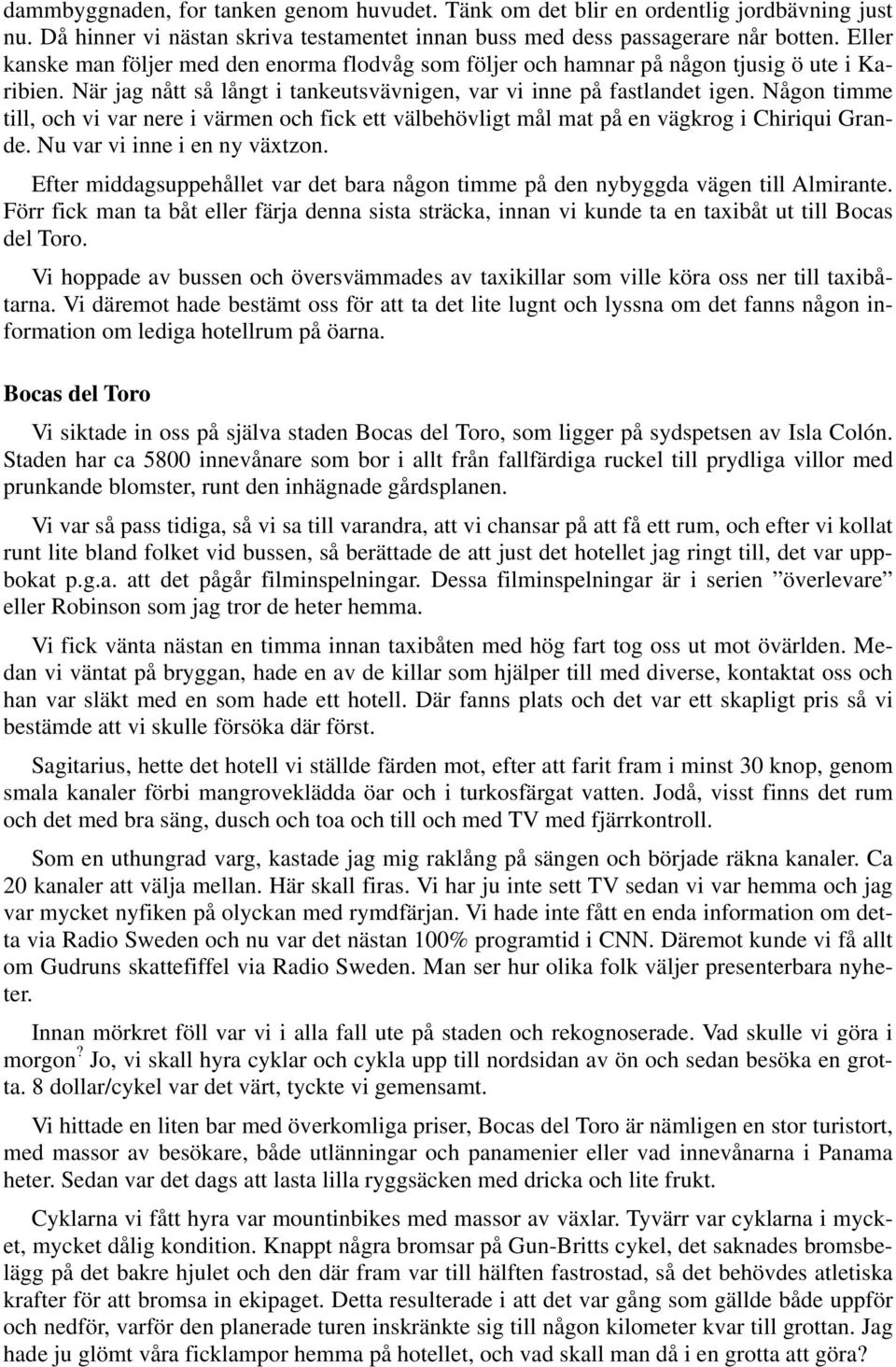 Någon timme till, och vi var nere i värmen och fick ett välbehövligt mål mat på en vägkrog i Chiriqui Grande. Nu var vi inne i en ny växtzon.