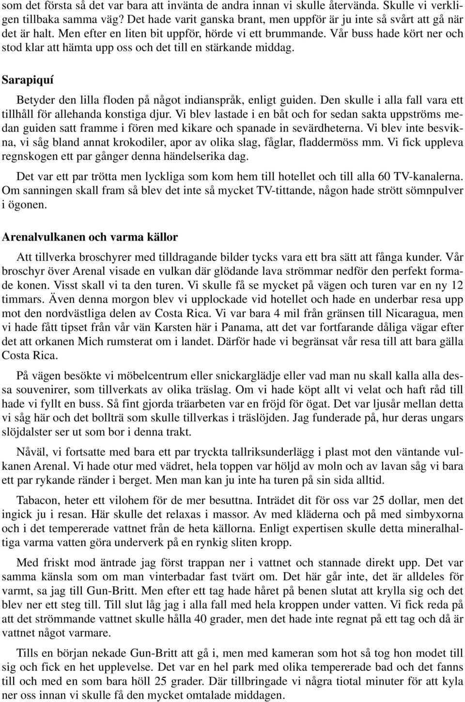 Vår buss hade kört ner och stod klar att hämta upp oss och det till en stärkande middag. Sarapiquí Betyder den lilla floden på något indianspråk, enligt guiden.