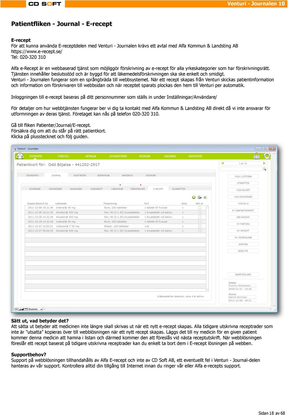 Tjänsten innehåller beslutsstöd och är byggd för att läkemedelsförskrivningen ska ske enkelt och smidigt. Venturi - Journalen fungerar som en språngbräda till webbsystemet.