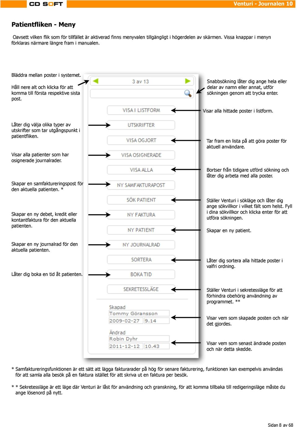 Snabbsökning låter dig ange hela eller delar av namn eller annat, utför sökningen genom att trycka enter. Visar alla hittade poster i listform.