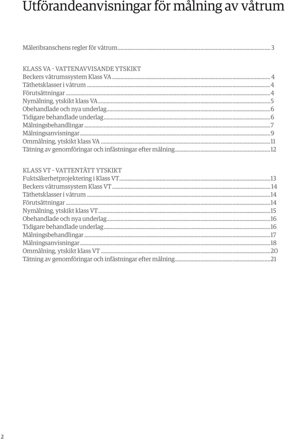 ..11 Tätning av genomföringar och infästningar efter målning...12 KLASS VT - VATTENTÄTT YTSKIKT Fuktsäkerhetprojektering i Klass VT...13 Beckers våtrumssystem Klass VT... 14 Täthetsklasser i våtrum.