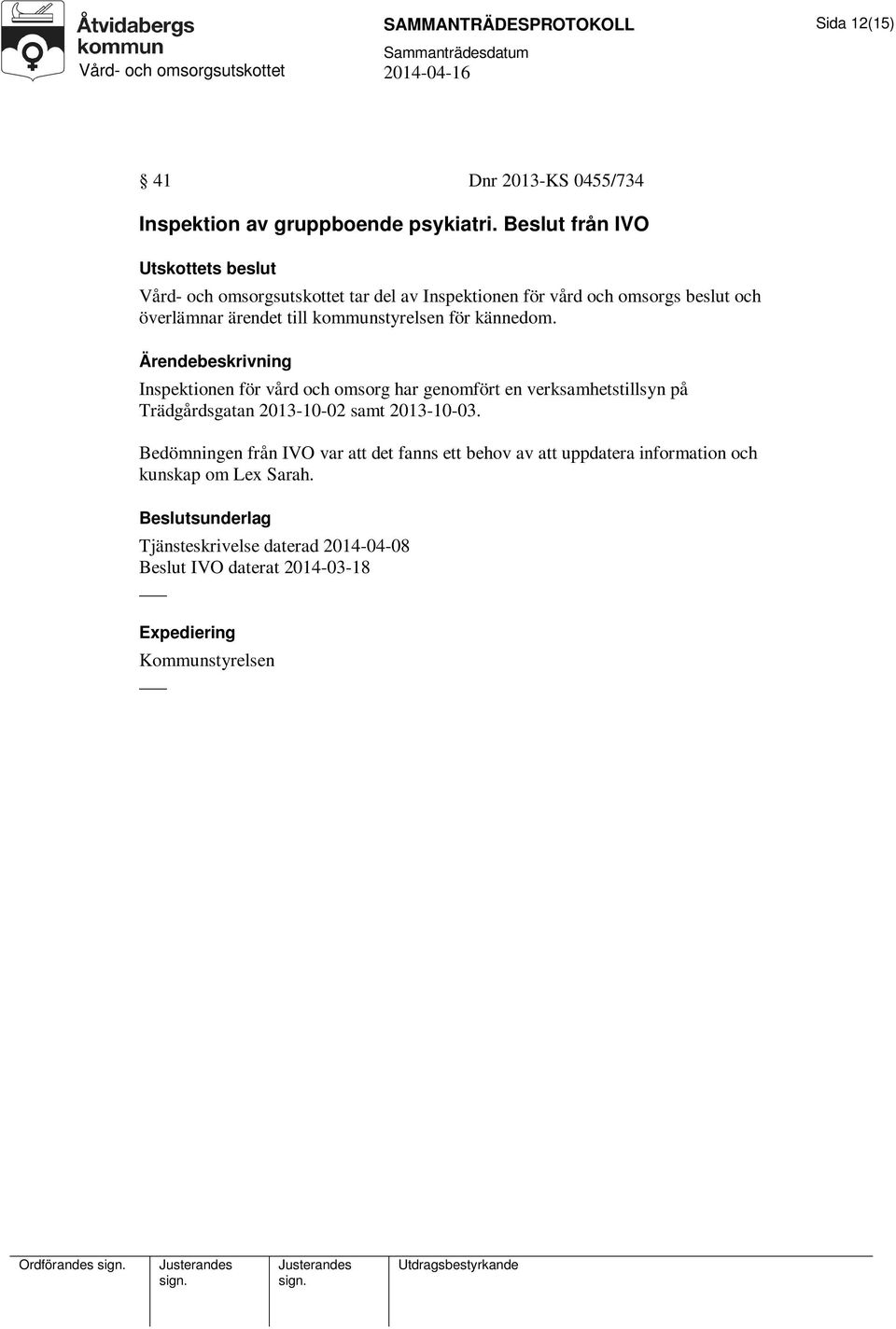 kännedom. Inspektionen för vård och omsorg har genomfört en verksamhetstillsyn på Trädgårdsgatan 2013-10-02 samt 2013-10-03.