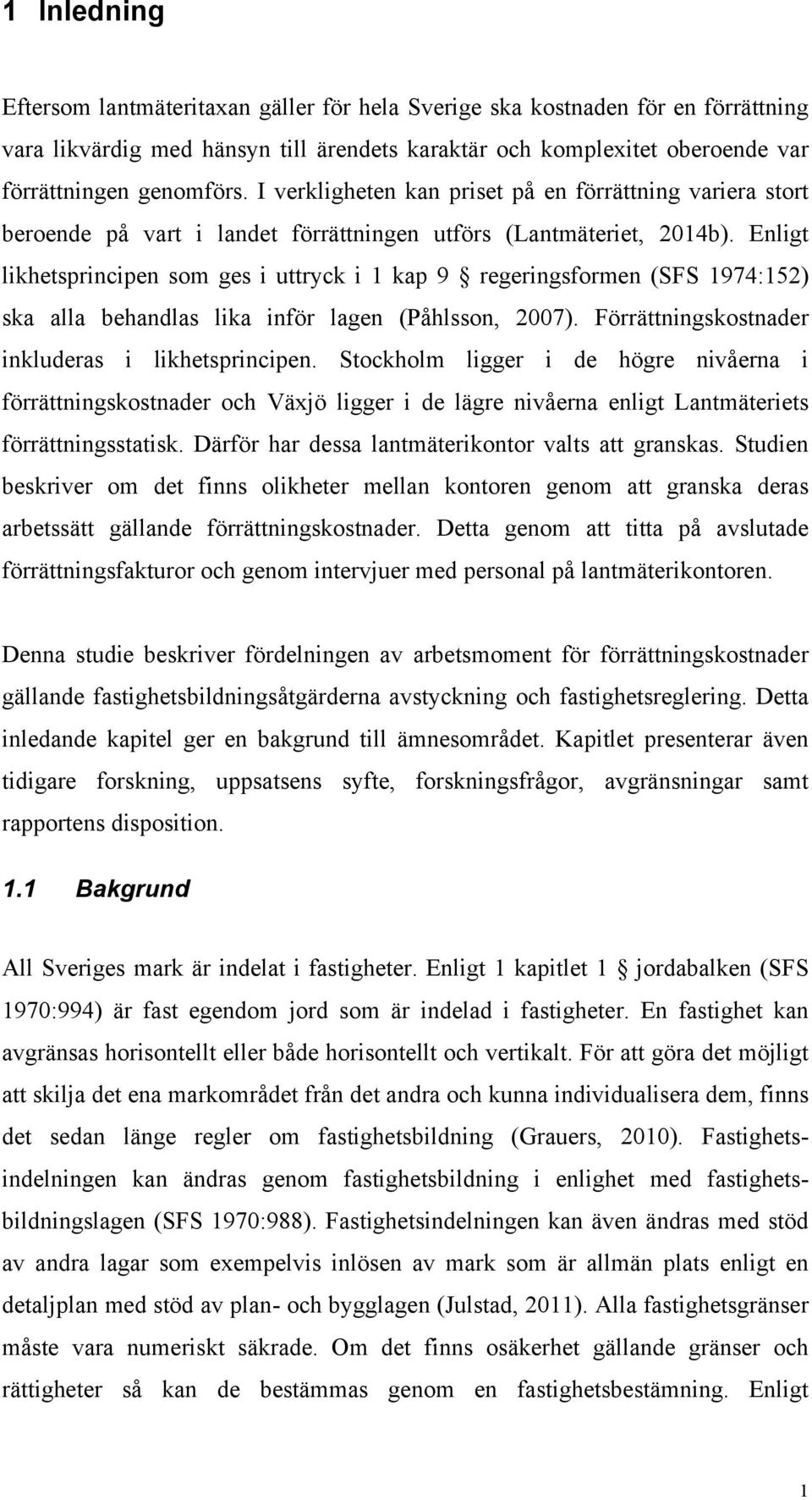 Enligt likhetsprincipen som ges i uttryck i 1 kap 9 regeringsformen (SFS 1974:152) ska alla behandlas lika inför lagen (Påhlsson, 2007). Förrättningskostnader inkluderas i likhetsprincipen.