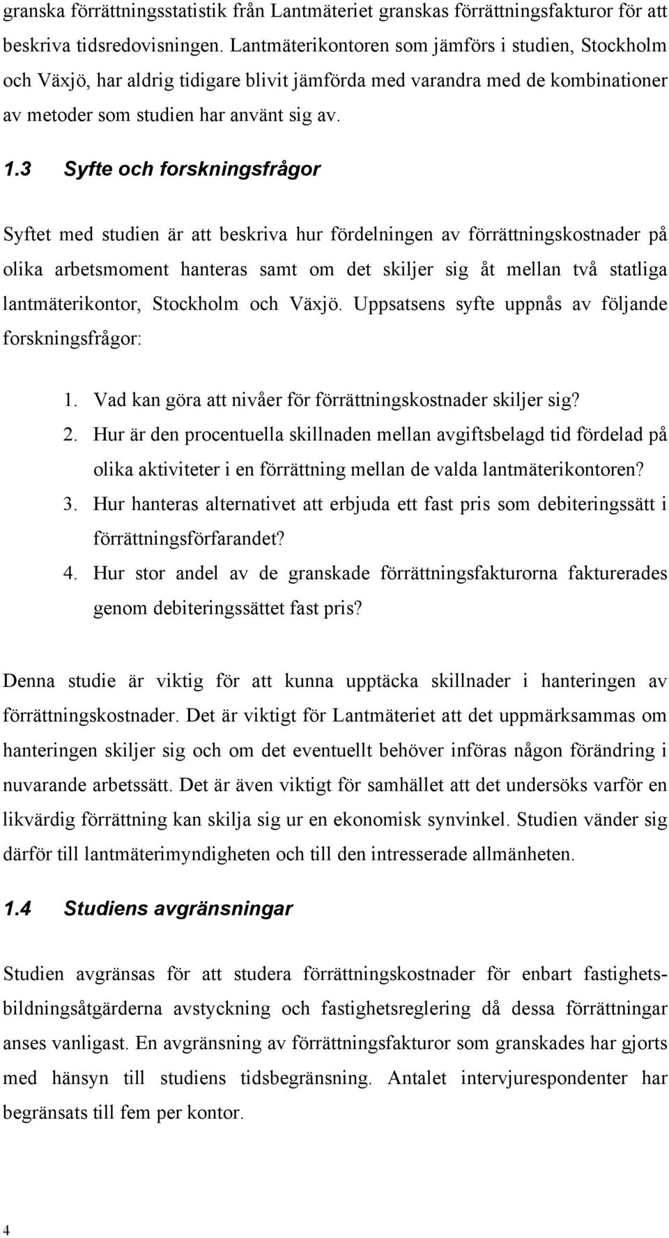 3 Syfte och forskningsfrågor Syftet med studien är att beskriva hur fördelningen av förrättningskostnader på olika arbetsmoment hanteras samt om det skiljer sig åt mellan två statliga