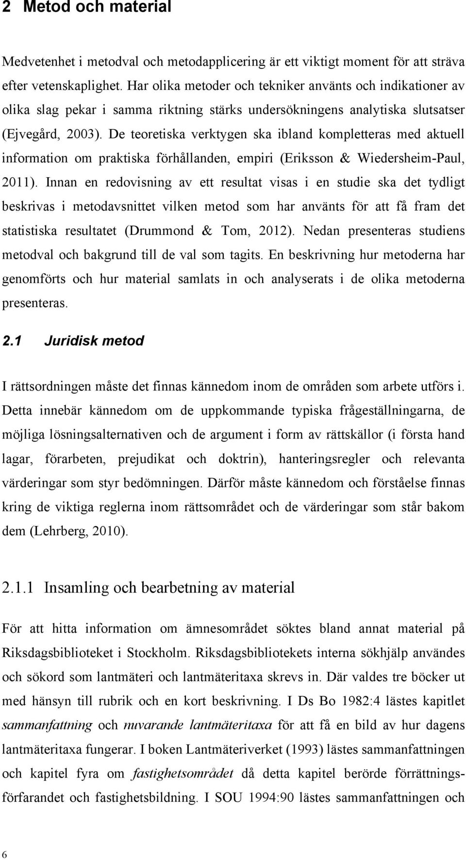 De teoretiska verktygen ska ibland kompletteras med aktuell information om praktiska förhållanden, empiri (Eriksson & Wiedersheim-Paul, 2011).