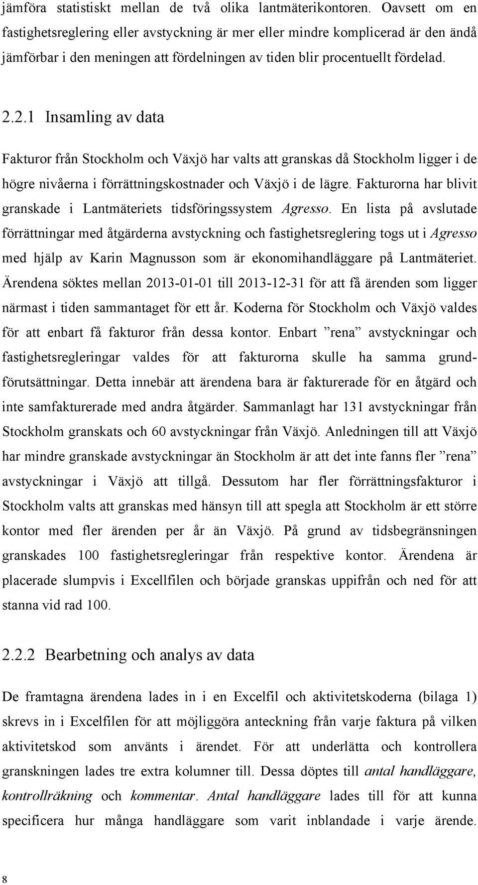 2.1 Insamling av data Fakturor från Stockholm och Växjö har valts att granskas då Stockholm ligger i de högre nivåerna i förrättningskostnader och Växjö i de lägre.