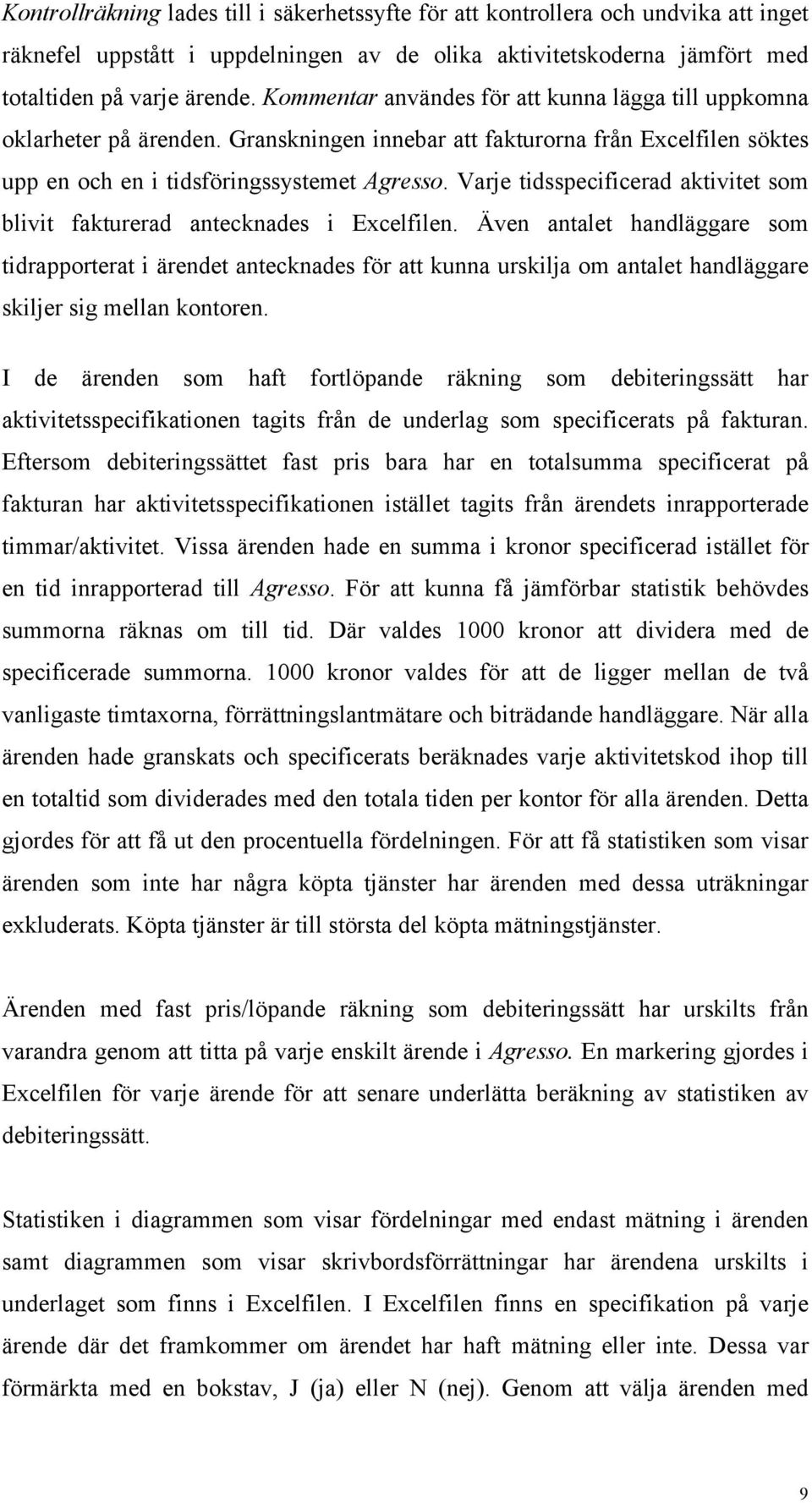 Varje tidsspecificerad aktivitet som blivit fakturerad antecknades i Excelfilen.