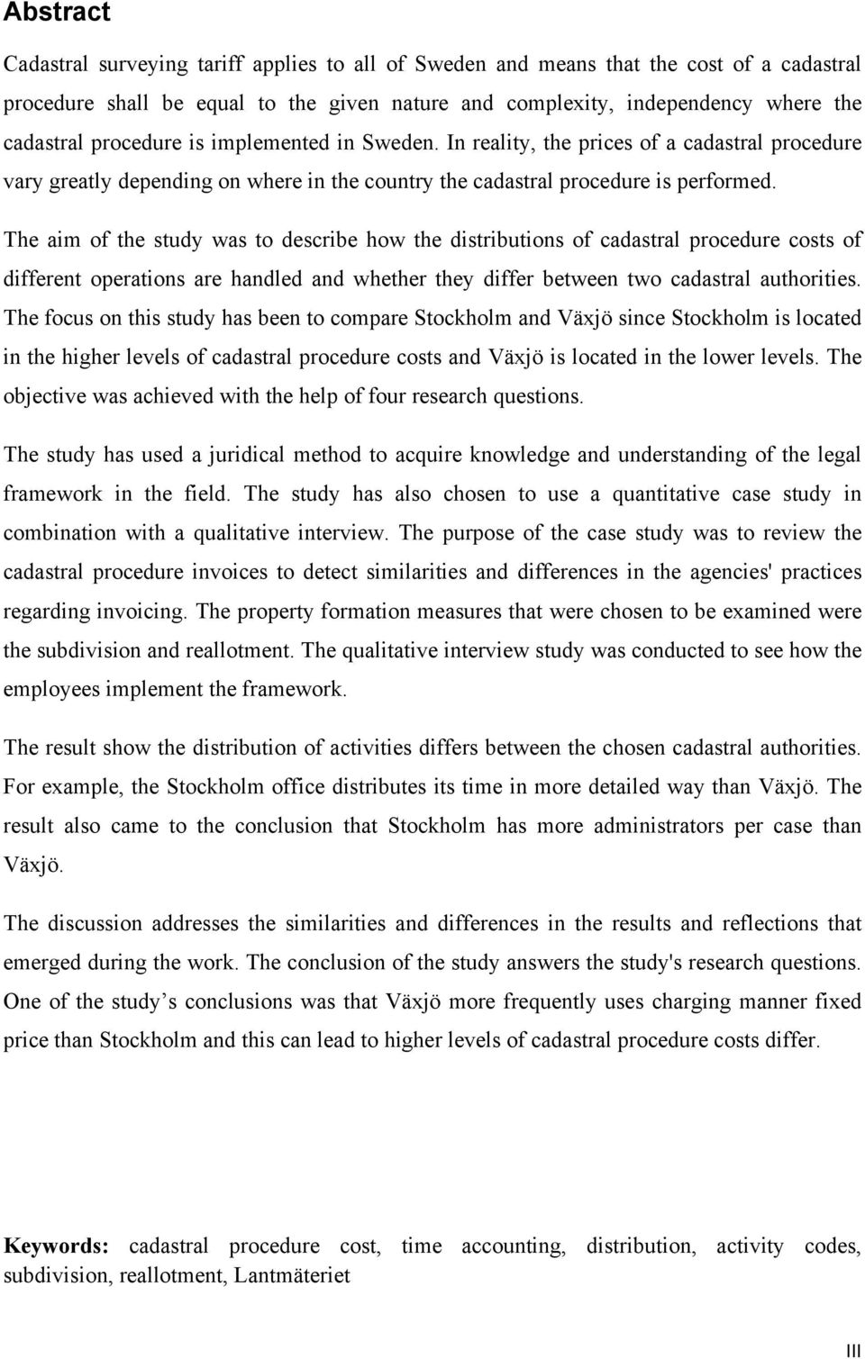 The aim of the study was to describe how the distributions of cadastral procedure costs of different operations are handled and whether they differ between two cadastral authorities.