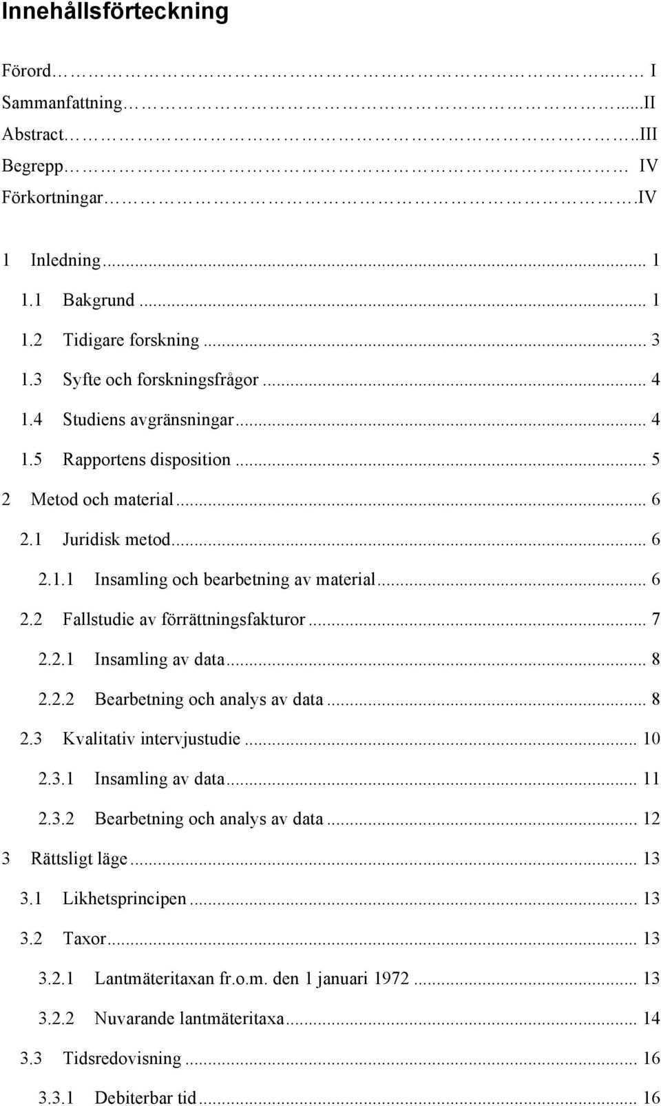 .. 7 2.2.1 Insamling av data... 8 2.2.2 Bearbetning och analys av data... 8 2.3 Kvalitativ intervjustudie... 10 2.3.1 Insamling av data... 11 2.3.2 Bearbetning och analys av data... 12 3 Rättsligt läge.