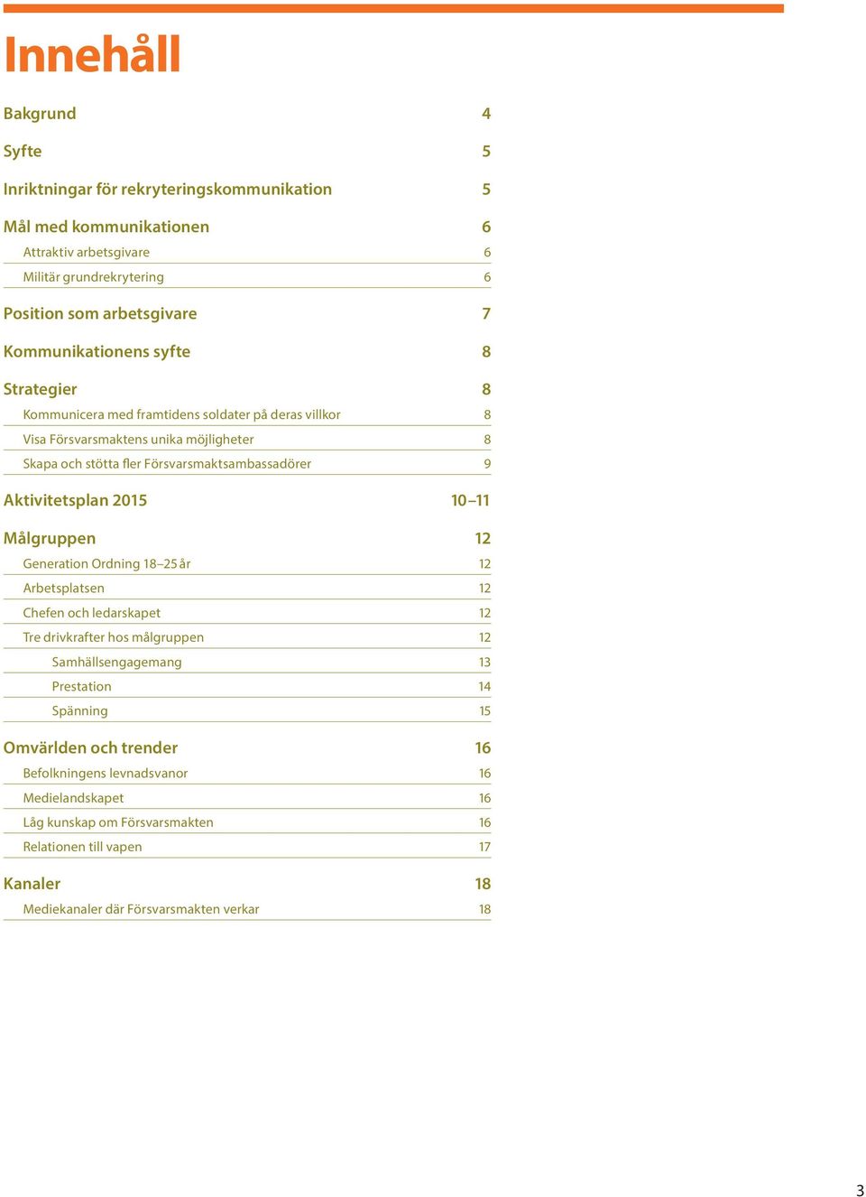 Aktivitetsplan 2015 10 11 Målgruppen 12 Generation Ordning 18 25 år 12 Arbetsplatsen 12 Chefen och ledarskapet 12 Tre drivkrafter hos målgruppen 12 Samhällsengagemang 13 Prestation 14