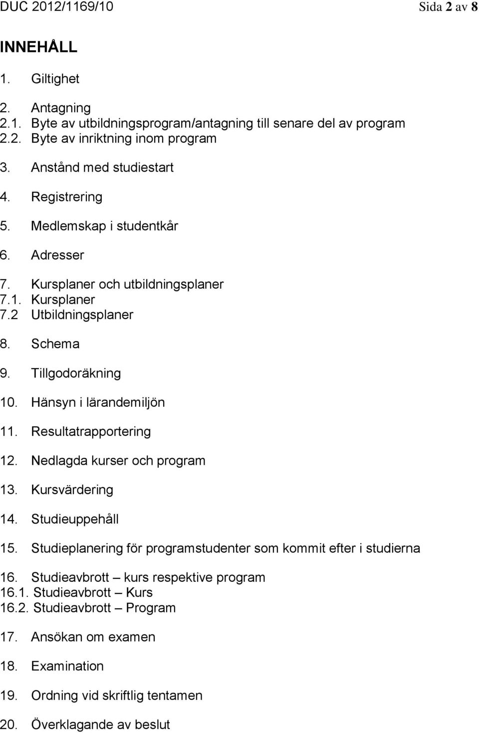 Hänsyn i lärandemiljön 11. Resultatrapportering 12. Nedlagda kurser och program 13. Kursvärdering 14. Studieuppehåll 15.