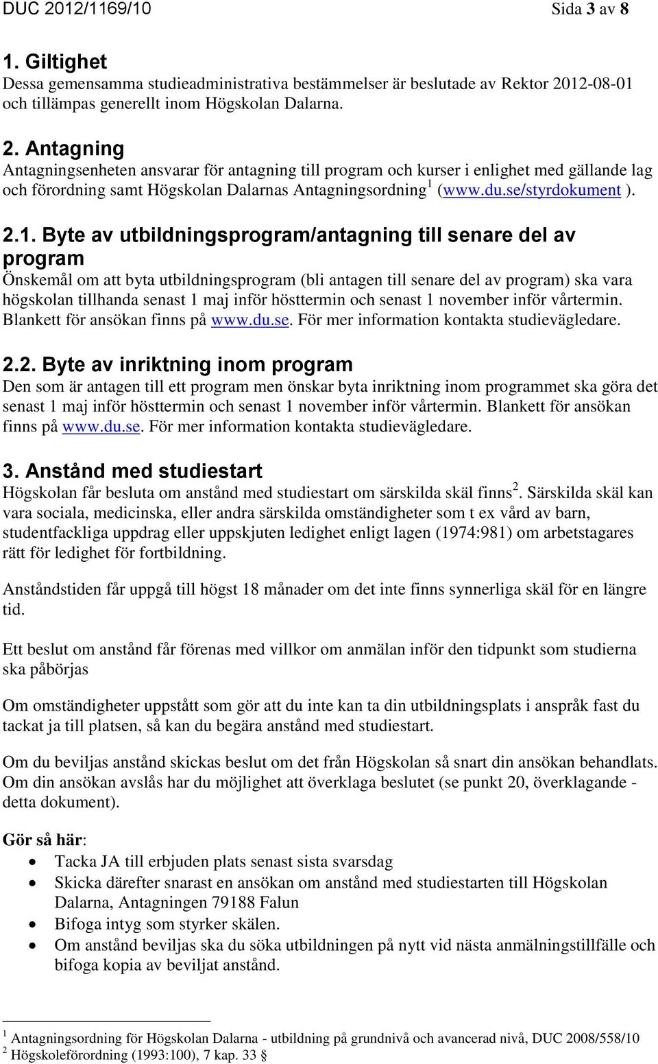 Byte av utbildningsprogram/antagning till senare del av program Önskemål om att byta utbildningsprogram (bli antagen till senare del av program) ska vara högskolan tillhanda senast 1 maj inför