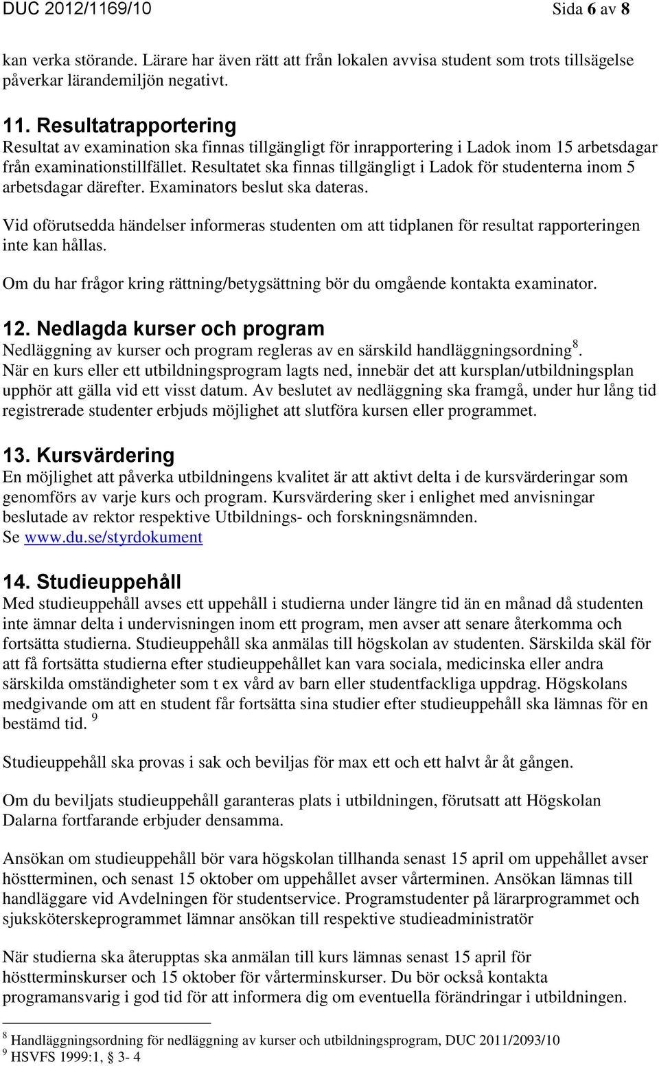 Resultatet ska finnas tillgängligt i Ladok för studenterna inom 5 arbetsdagar därefter. Examinators beslut ska dateras.