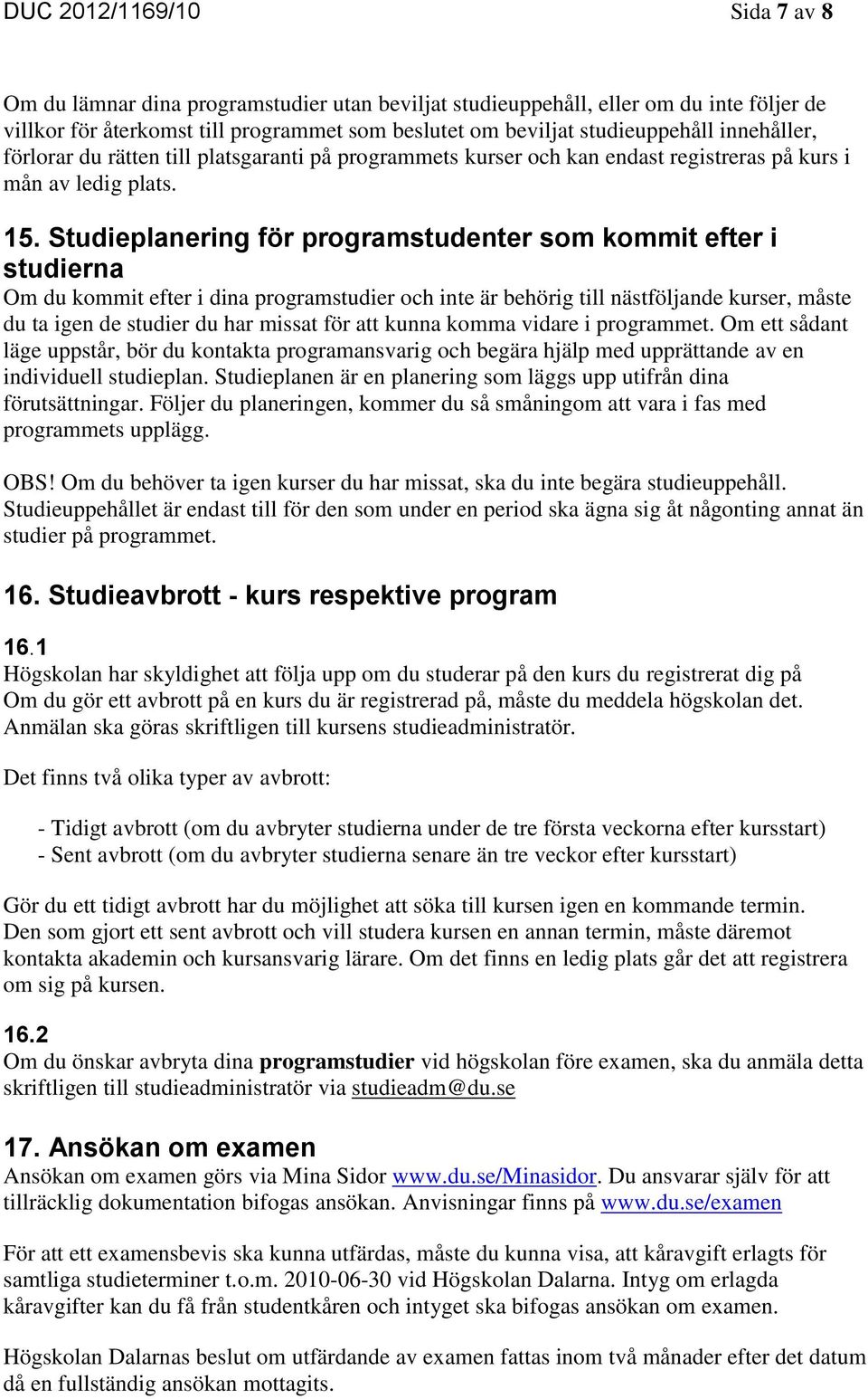 Studieplanering för programstudenter som kommit efter i studierna Om du kommit efter i dina programstudier och inte är behörig till nästföljande kurser, måste du ta igen de studier du har missat för