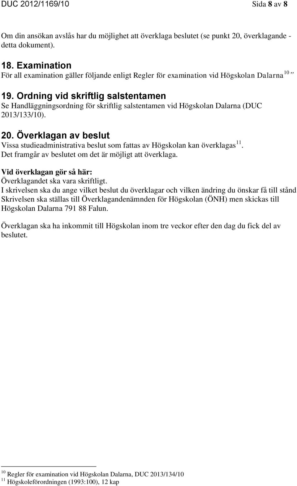 Ordning vid skriftlig salstentamen Se Handläggningsordning för skriftlig salstentamen vid Högskolan Dalarna (DUC 201