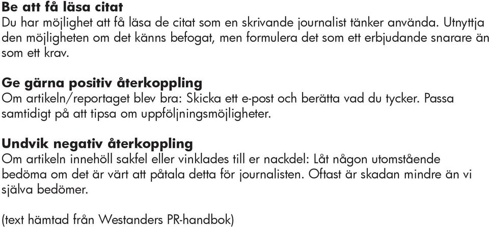 Ge gärna positiv återkoppling Om artikeln/reportaget blev bra: Skicka ett e-post och berätta vad du tycker.