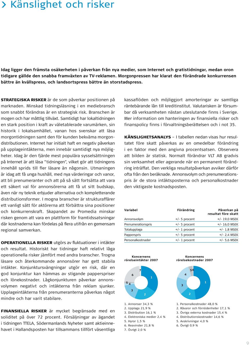 Minskad tidningsläsning i en mediebransch som snabbt förändras är en strategisk risk. Branschen är mogen och har måttlig tillväxt.