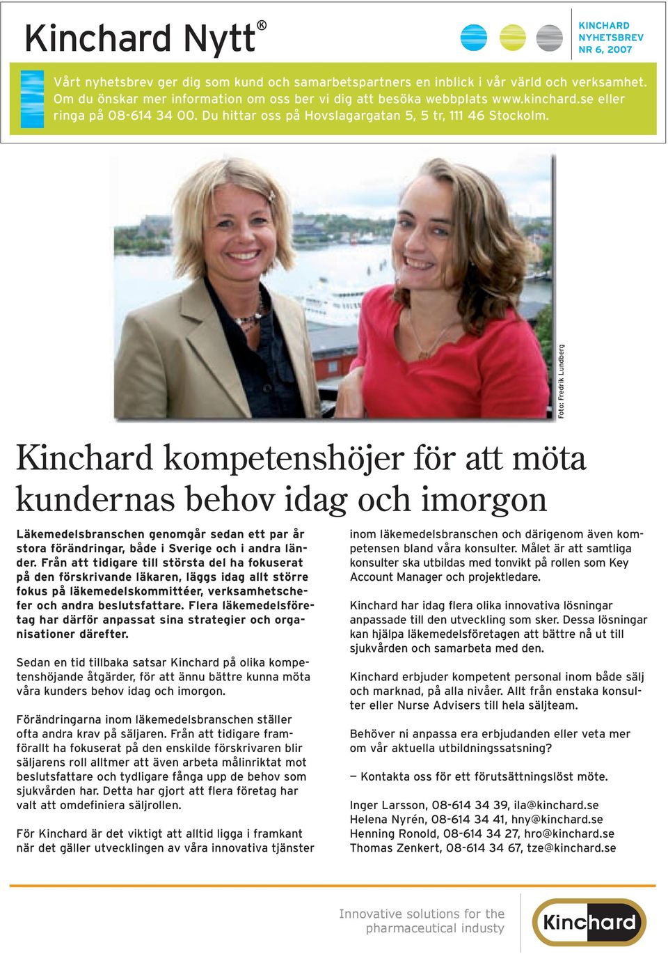 Kinchard kompetenshöjer för att möta kundernas behov idag och imorgon Läkemedelsbranschen genomgår sedan ett par år stora förändringar, både i Sverige och i andra länder.