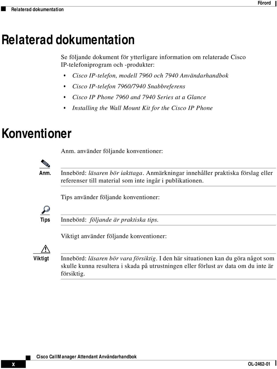 använder följande konventioner: Anm. Innebörd: läsaren bör iakttaga. Anmärkningar innehåller praktiska förslag eller referenser till material som inte ingår i publikationen.