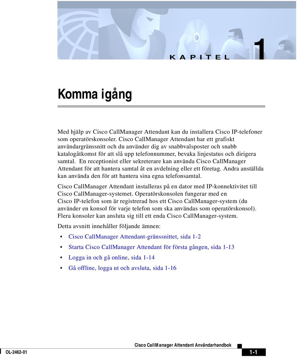 En receptionist eller sekreterare kan använda Cisco CallManager Attendant för att hantera samtal åt en avdelning eller ett företag.