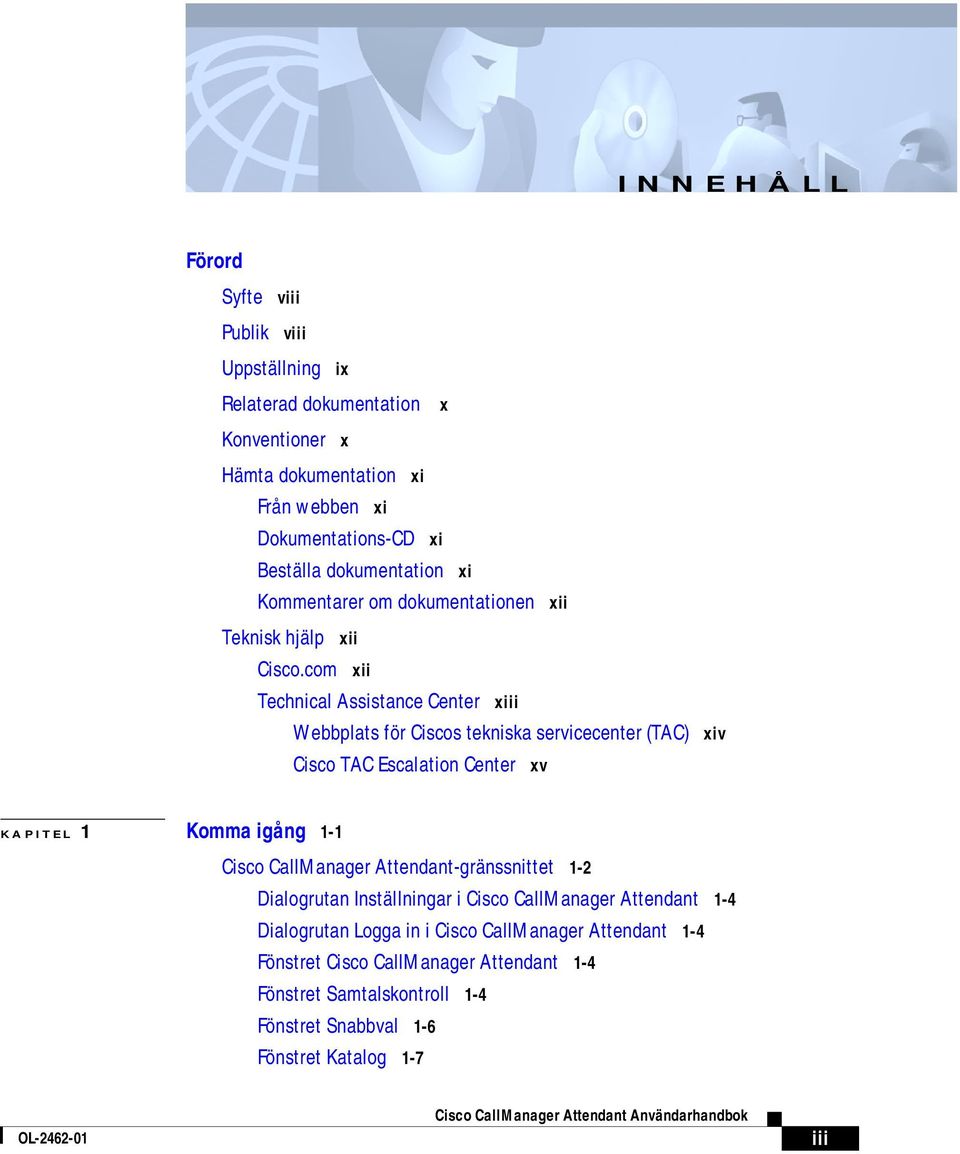 com xii Technical Assistance Center xiii Webbplats för Ciscos tekniska servicecenter (TAC) Cisco TAC Escalation Center xv xiv KAPITEL 1 Komma igång 1-1 Cisco