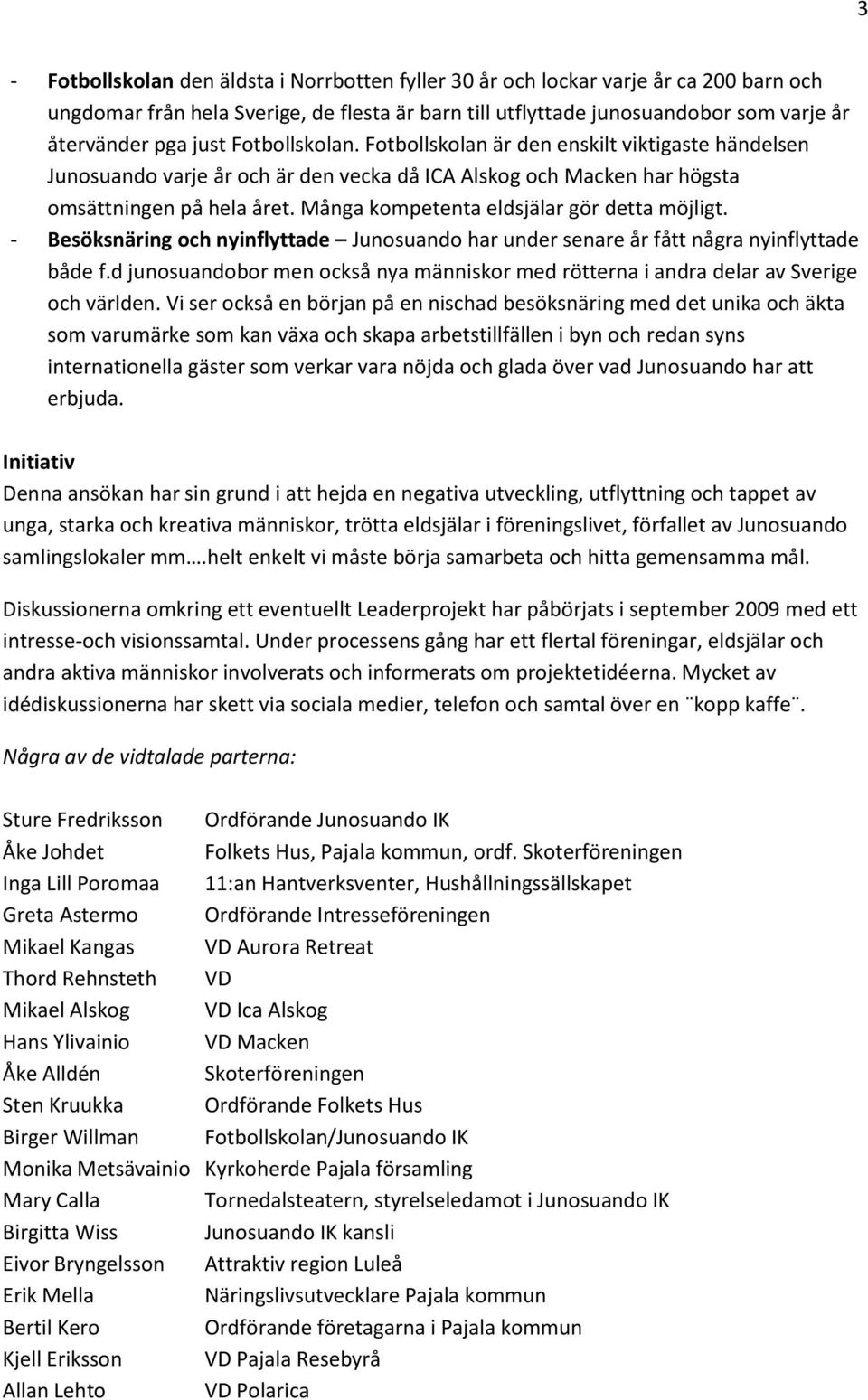 Många kompetenta eldsjälar gör detta möjligt. - Besöksnäring och nyinflyttade Junosuando har under senare år fått några nyinflyttade både f.