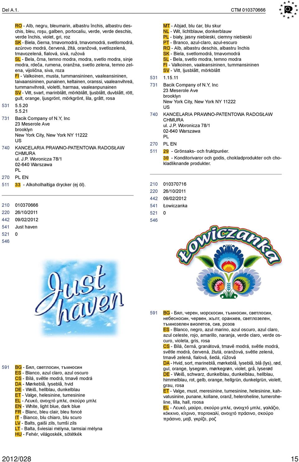 tmavomodrá, svetlomodrá, azúrovo modrá, červená, žltá, oranžová, svetlozelená, tmavozelená, fialová, sivá, ružová SL - Bela, črna, temno modra, modra, svetlo modra, sinje modra, rdeča, rumena,